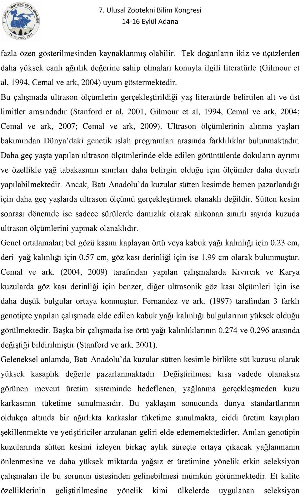 Bu çalışmada ultrason ölçümlerin gerçekleştirildiği yaş literatürde belirtilen alt ve üst limitler arasındadır (Stanford et al, 2001, Gilmour et al, 1994, Cemal ve ark, 2004; Cemal ve ark, 2007;