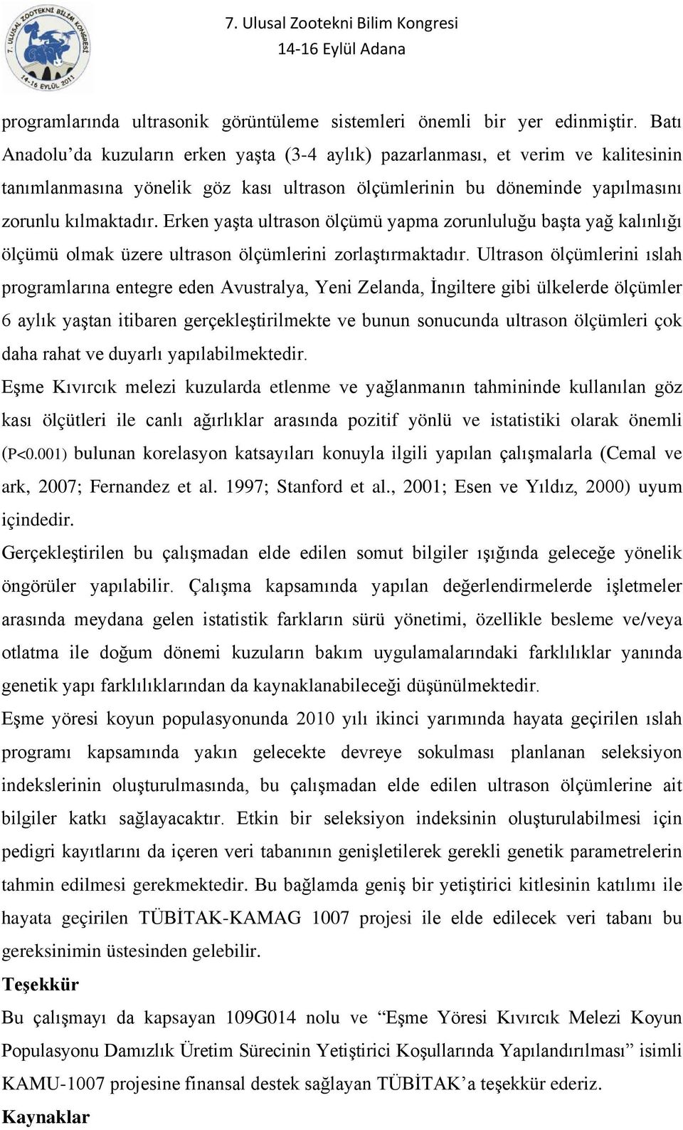 Erken yaşta ultrason ölçümü yapma zorunluluğu başta yağ kalınlığı ölçümü olmak üzere ultrason ölçümlerini zorlaştırmaktadır.