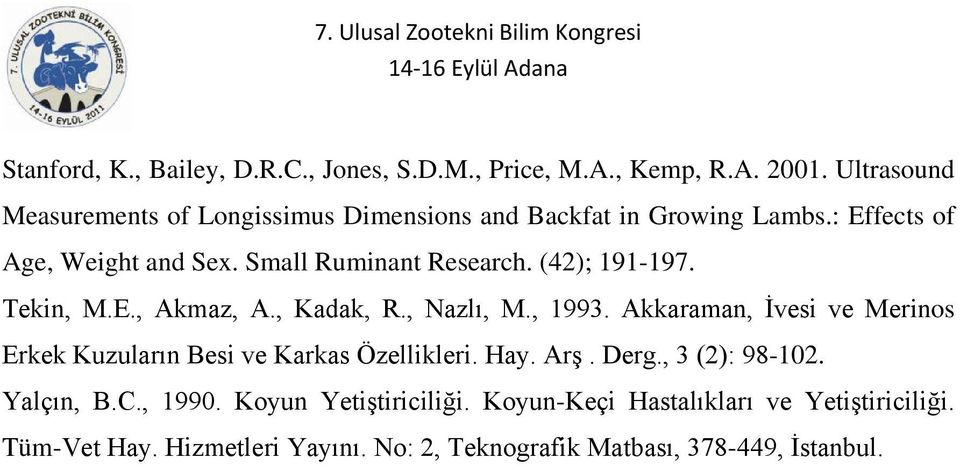 (42); 191-197. Tekin, M.E., Akmaz, A., Kadak, R., Nazlı, M., 1993. Akkaraman, İvesi ve Merinos Erkek Kuzuların Besi ve Karkas Özellikleri.