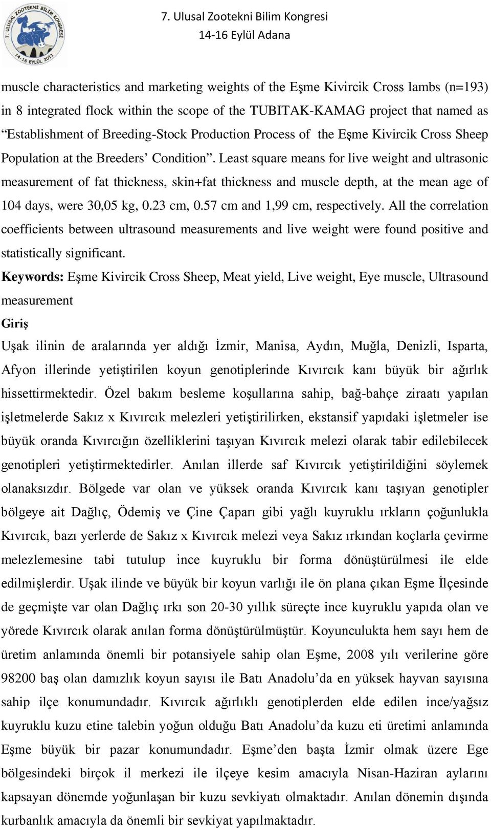 Least square means for live weight and ultrasonic measurement of fat thickness, skin+fat thickness and muscle depth, at the mean age of 104 days, were 30,05 kg, 0.23 cm, 0.