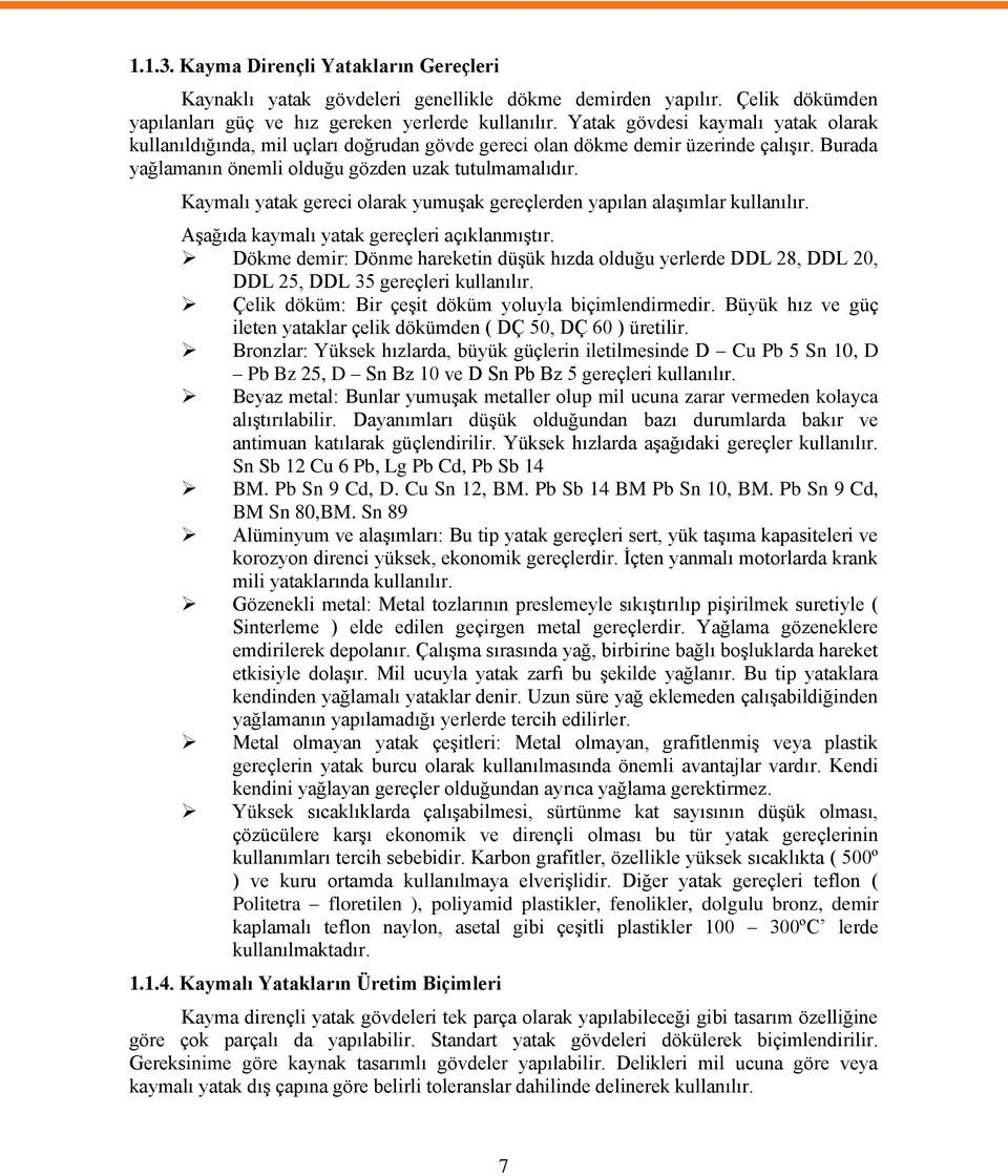 Kaymalı yatak gereci olarak yumuģak gereçlerden yapılan alaģımlar kullanılır. AĢağıda kaymalı yatak gereçleri açıklanmıģtır.