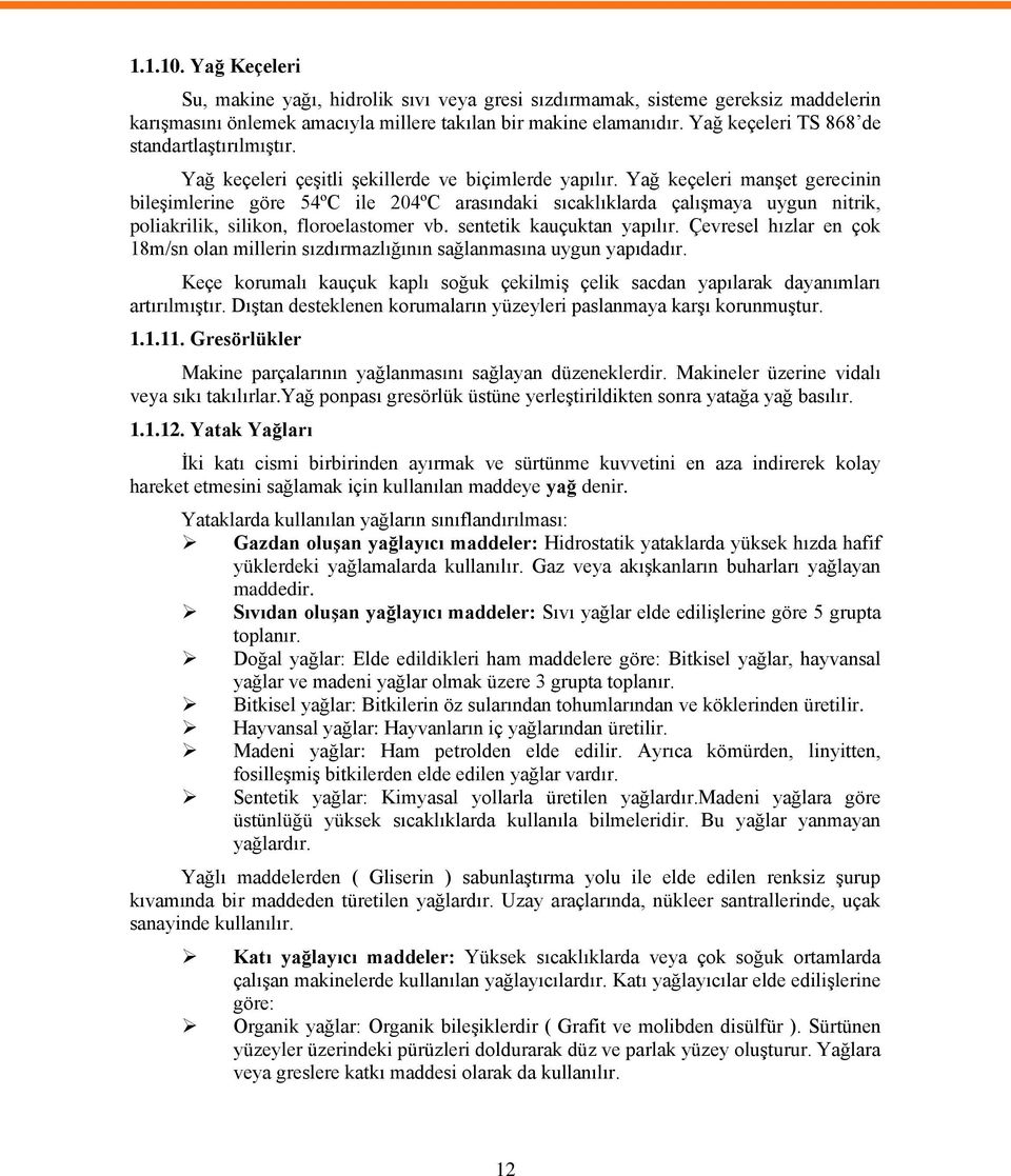 Yağ keçeleri manģet gerecinin bileģimlerine göre 54ºC ile 204ºC arasındaki sıcaklıklarda çalıģmaya uygun nitrik, poliakrilik, silikon, floroelastomer vb. sentetik kauçuktan yapılır.