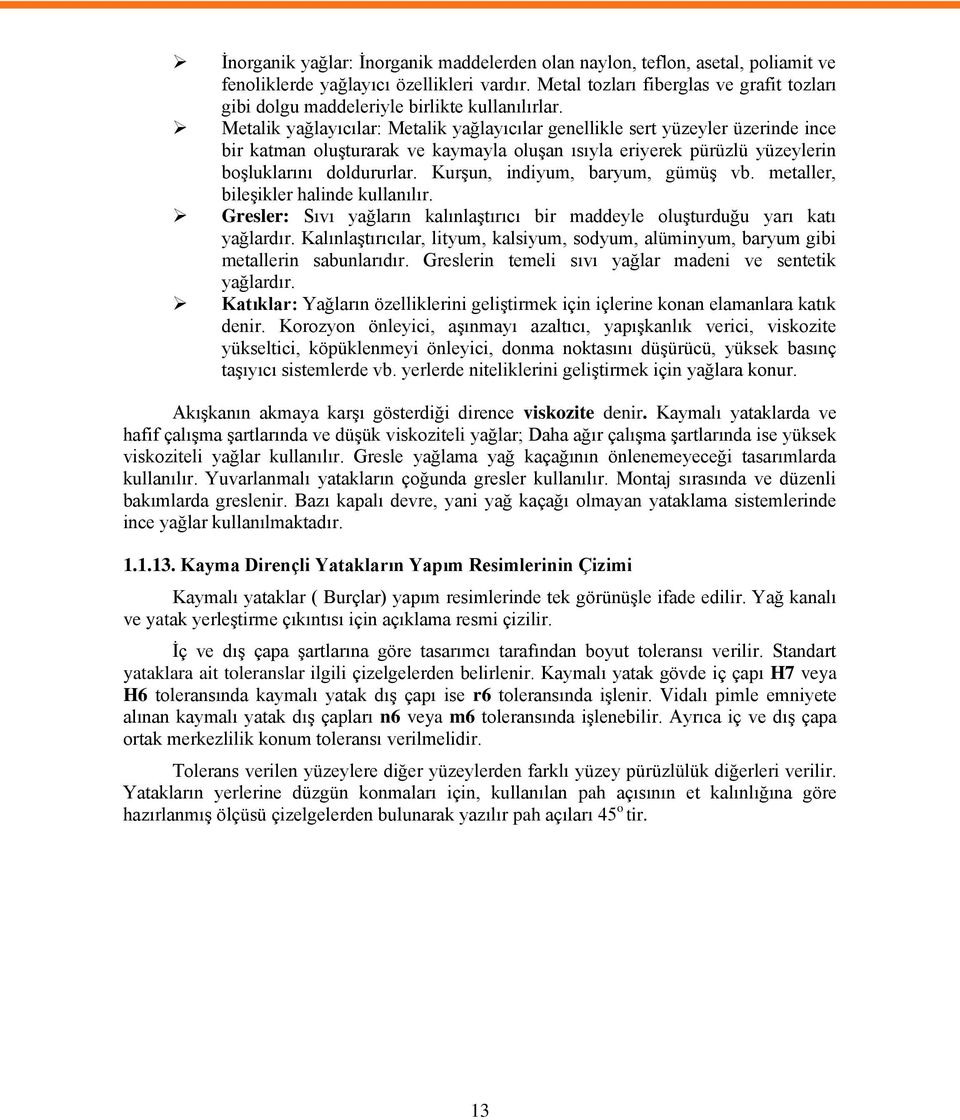 Metalik yağlayıcılar: Metalik yağlayıcılar genellikle sert yüzeyler üzerinde ince bir katman oluģturarak ve kaymayla oluģan ısıyla eriyerek pürüzlü yüzeylerin boģluklarını doldururlar.