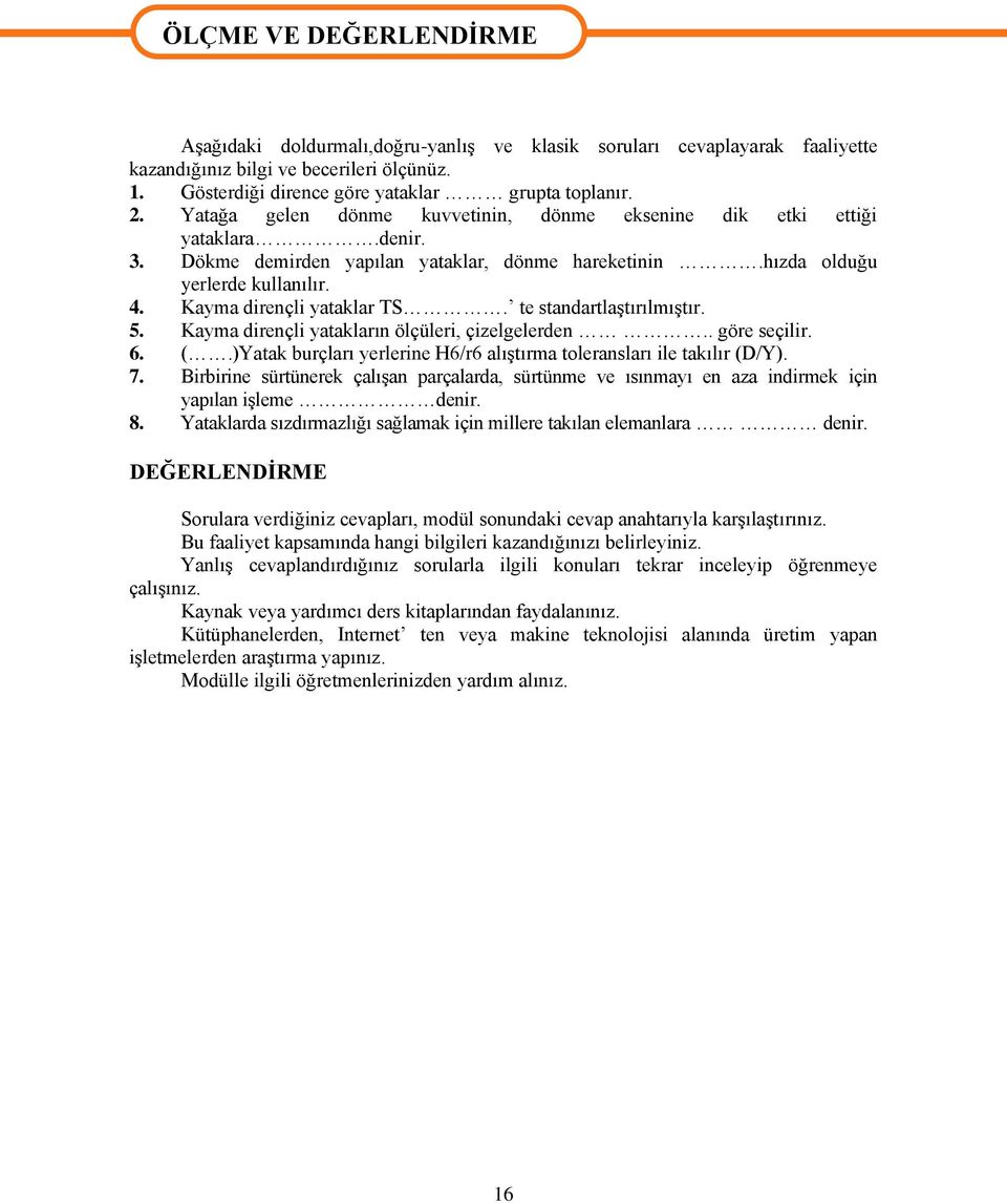 hızda olduğu yerlerde kullanılır. 4. Kayma dirençli yataklar TS. te standartlaģtırılmıģtır. 5. Kayma dirençli yatakların ölçüleri, çizelgelerden.. göre seçilir. 6. (.