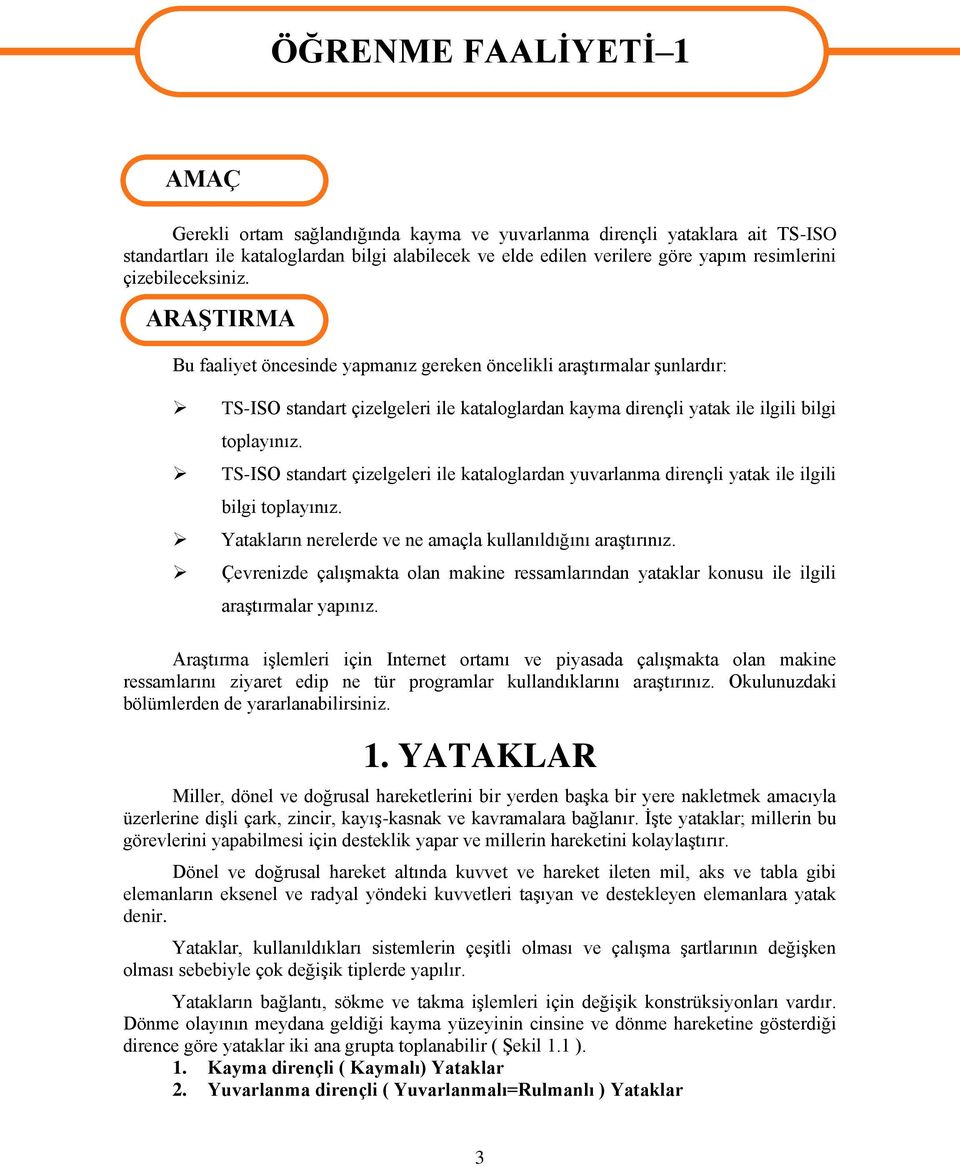 ARAġTIRMA Bu faaliyet öncesinde yapmanız gereken öncelikli araģtırmalar Ģunlardır: TS-ISO standart çizelgeleri ile kataloglardan kayma dirençli yatak ile ilgili bilgi toplayınız.