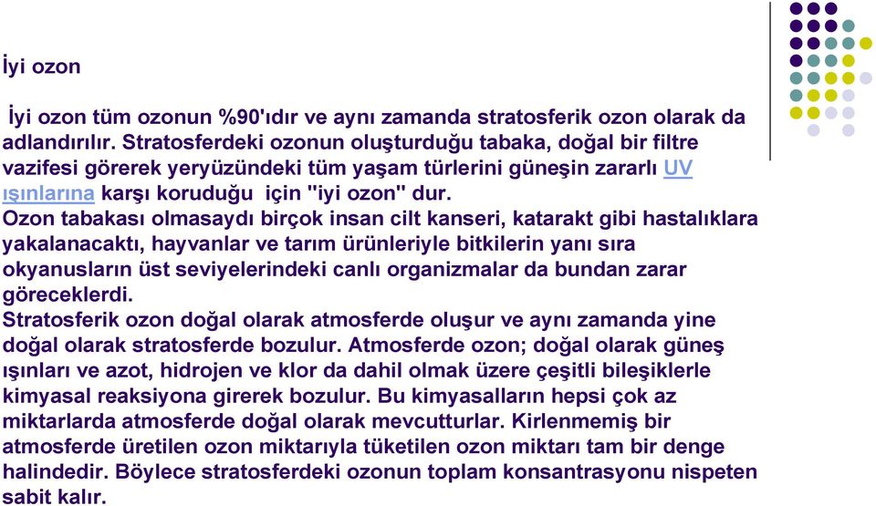 Ozon tabakası olmasaydı birçok insan cilt kanseri, katarakt gibi hastalıklara yakalanacaktı, hayvanlar ve tarım ürünleriyle bitkilerin yanı sıra okyanusların üst seviyelerindeki canlı organizmalar da