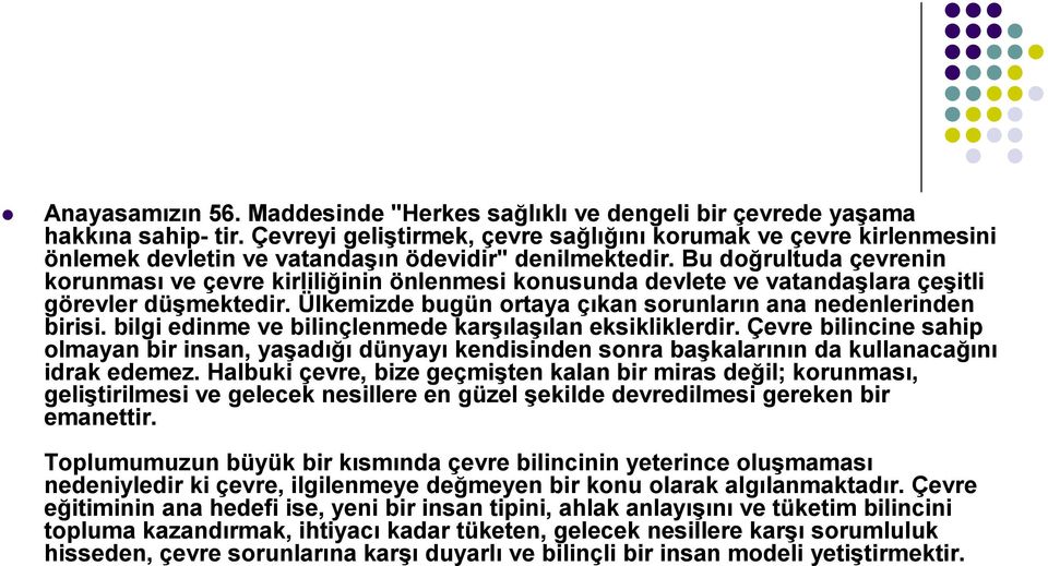 Bu doğrultuda çevrenin korunması ve çevre kirliliğinin önlenmesi konusunda devlete ve vatandaşlara çeşitli görevler düşmektedir. Ülkemizde bugün ortaya çıkan sorunların ana nedenlerinden birisi.