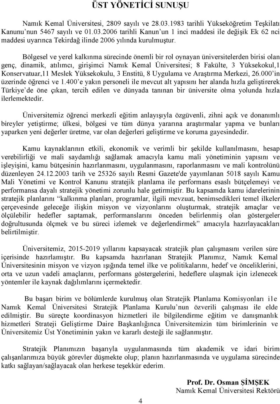 Yüksekokulu, 3 Enstitü, 8 Uygulama ve Araştırma Merkezi, 26.000 in üzerinde öğrenci ve 1.