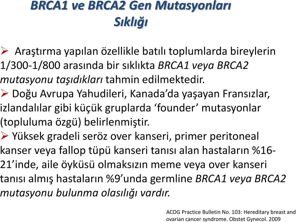 Yüksek gradeli seröz over kanseri, primer peritoneal kanser veya fallop tüpü kanseri tanısı alan hastaların %16-21 inde, aile öyküsü olmaksızın meme veya over kanseri tanısı