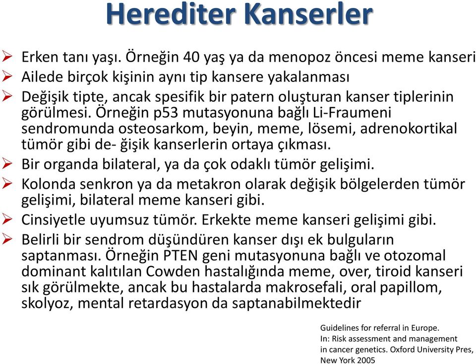 Örneğin p53 mutasyonuna bağlı Li-Fraumeni sendromunda osteosarkom, beyin, meme, lösemi, adrenokortikal tümör gibi de- ğişik kanserlerin ortaya çıkması.