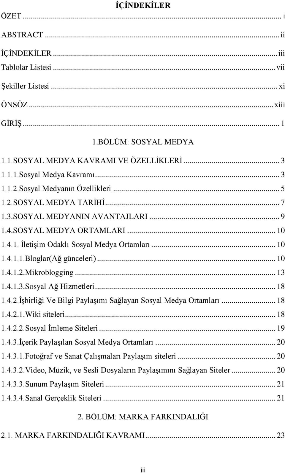 .. 10 1.4.1.2.Mikroblogging... 13 1.4.1.3.Sosyal Ağ Hizmetleri... 18 1.4.2.İşbirliği Ve Bilgi Paylaşımı Sağlayan Sosyal Medya Ortamları... 18 1.4.2.1.Wiki siteleri... 18 1.4.2.2.Sosyal İmleme Siteleri.