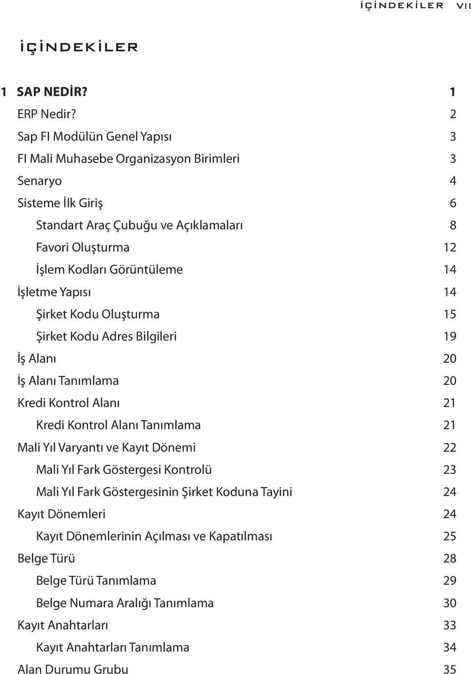 Görüntüleme 14 İşletme Yapısı 14 Şirket Kodu Oluşturma 15 Şirket Kodu Adres Bilgileri 19 İş Alanı 20 İş Alanı Tanımlama 20 Kredi Kontrol Alanı 21 Kredi Kontrol Alanı Tanımlama 21 Mali