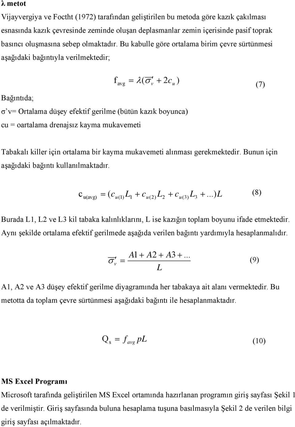 Bu kabulle göre ortalama birim çere sürtünmesi aşağıdaki bağıntıyla erilmektedir; f ag = λ( σ + 2c u ) (7) Bağıntıda; σ = Ortalama düşey efektif gerilme (bütün kazık boyunca) cu = oartalama drenajsız