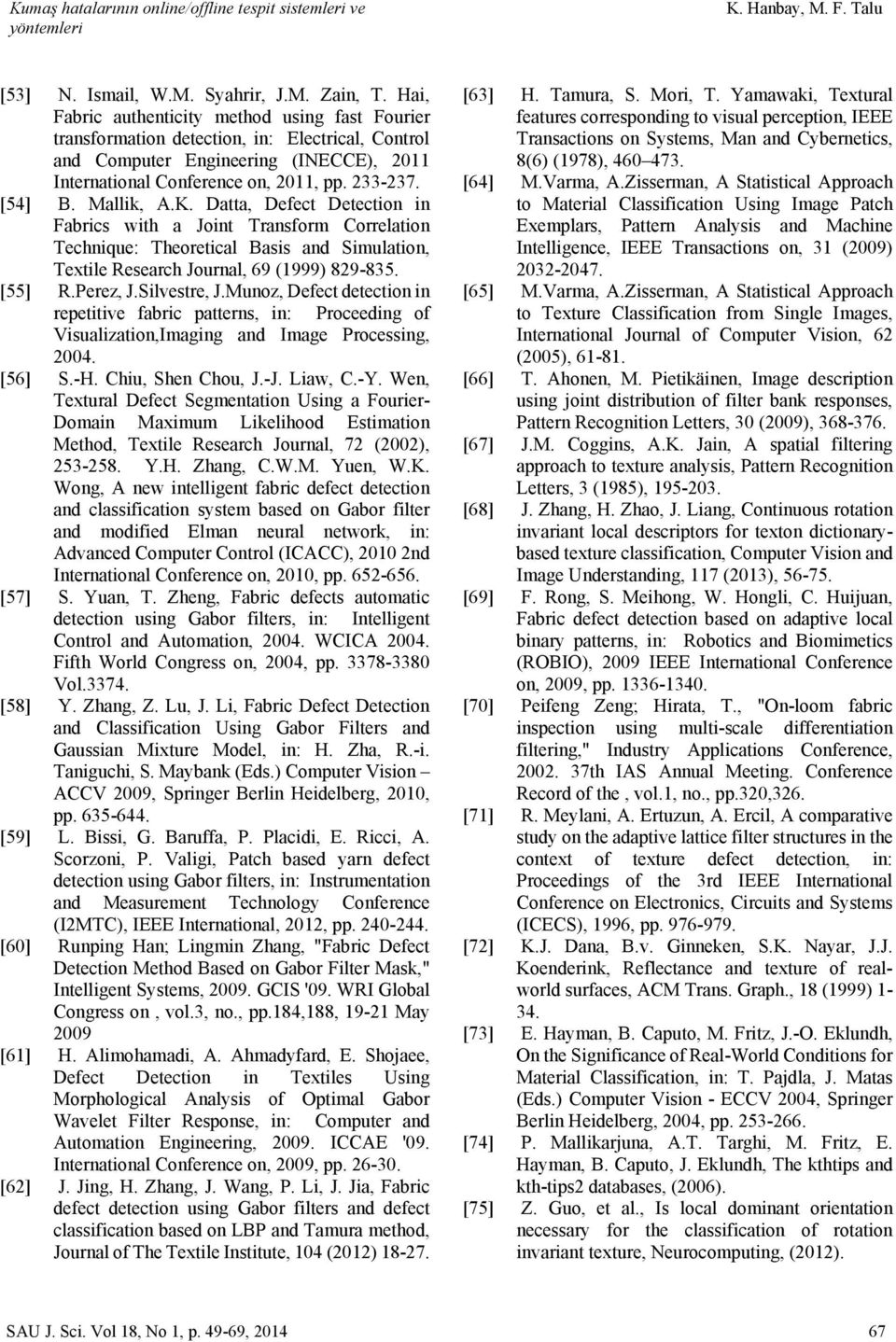 Mallik, A.K. Datta, Defect Detection in Fabrics with a Joint Transform Correlation Technique: Theoretical Basis and Simulation, Textile Research Journal, 69 (1999) 829-835. [55] R.Perez, J.