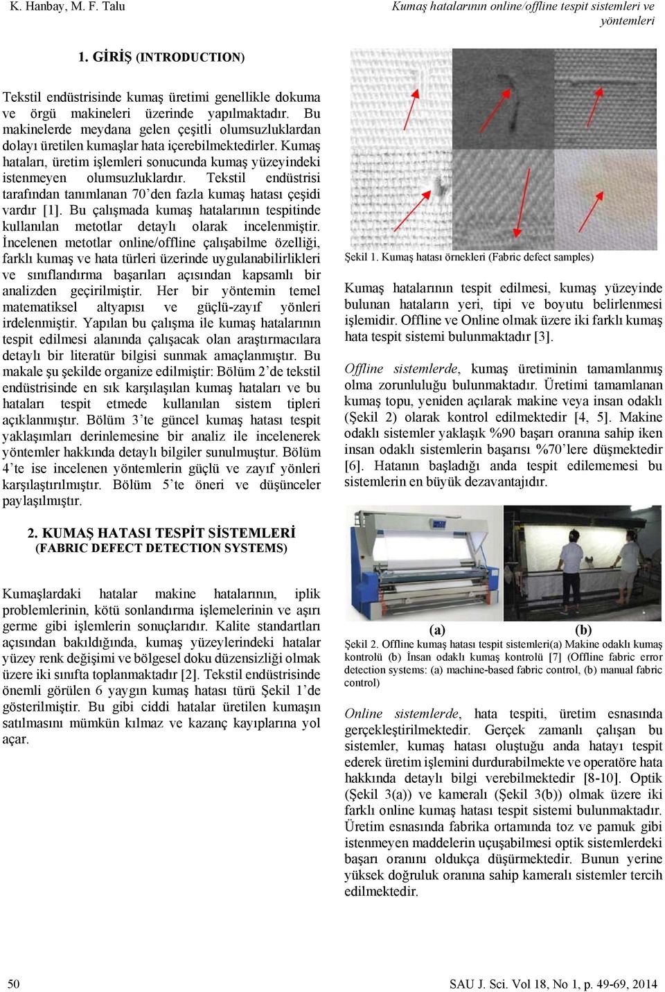 Tekstil endüstrisi tarafından tanımlanan 70 den fazla kumaş hatası çeşidi vardır [1]. Bu çalışmada kumaş hatalarının tespitinde kullanılan metotlar detaylı olarak incelenmiştir.