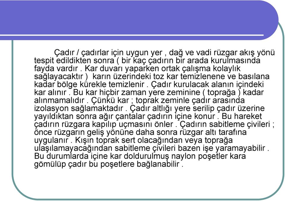 Bu kar hiçbir zaman yere zeminine ( toprağa ) kadar alınmamalıdır. Çünkü kar ; toprak zeminle çadır arasında izolasyon sağlamaktadır.