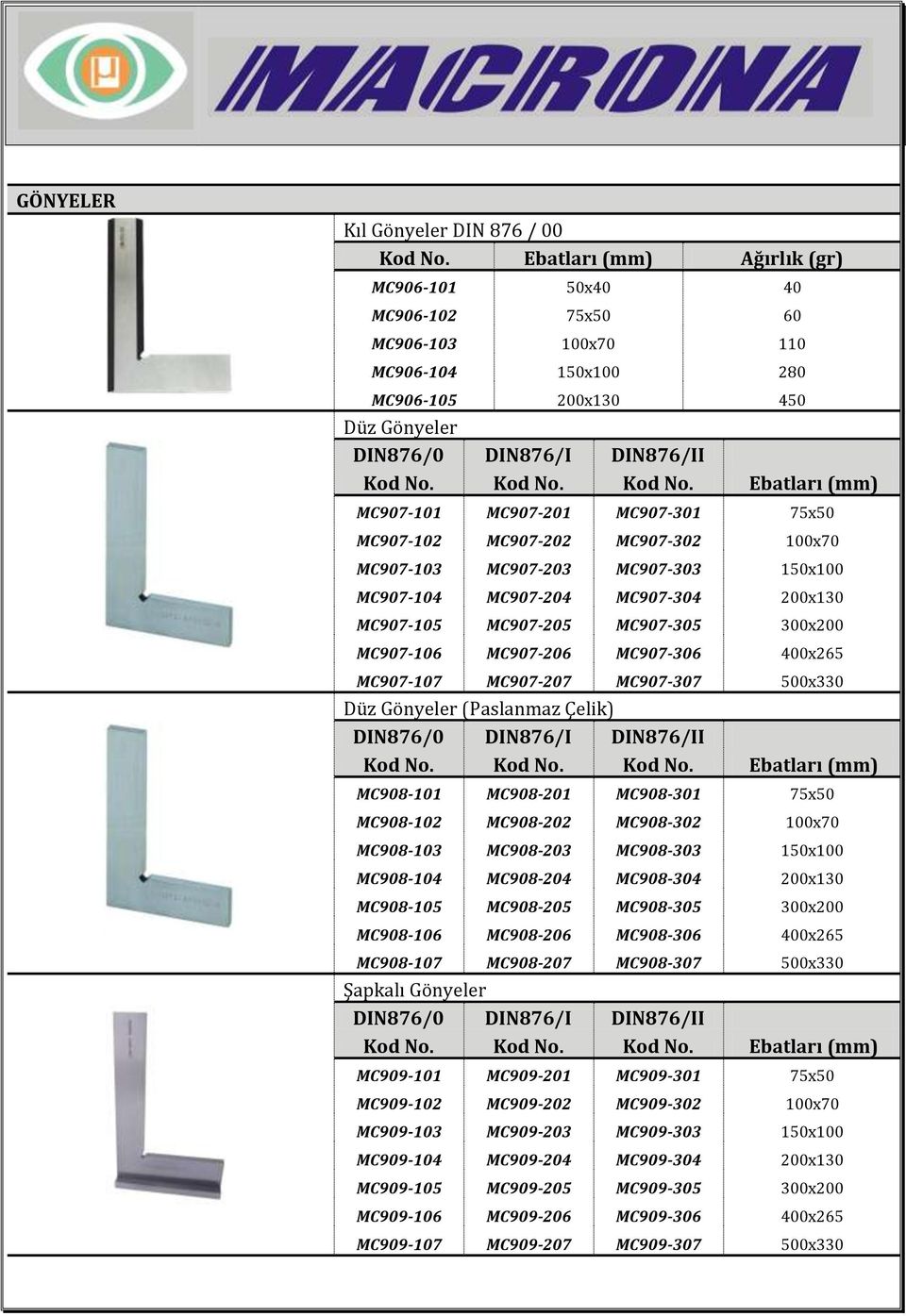 MC907-305 300x200 MC907-106 MC907-206 MC907-306 400x265 MC907-107 MC907-207 MC907-307 500x330 Düz Gönyeler (Paslanmaz Çelik) DIN876/0 DIN876/I DIN876/II Ebatları (mm) MC908-101 MC908-201 MC908-301