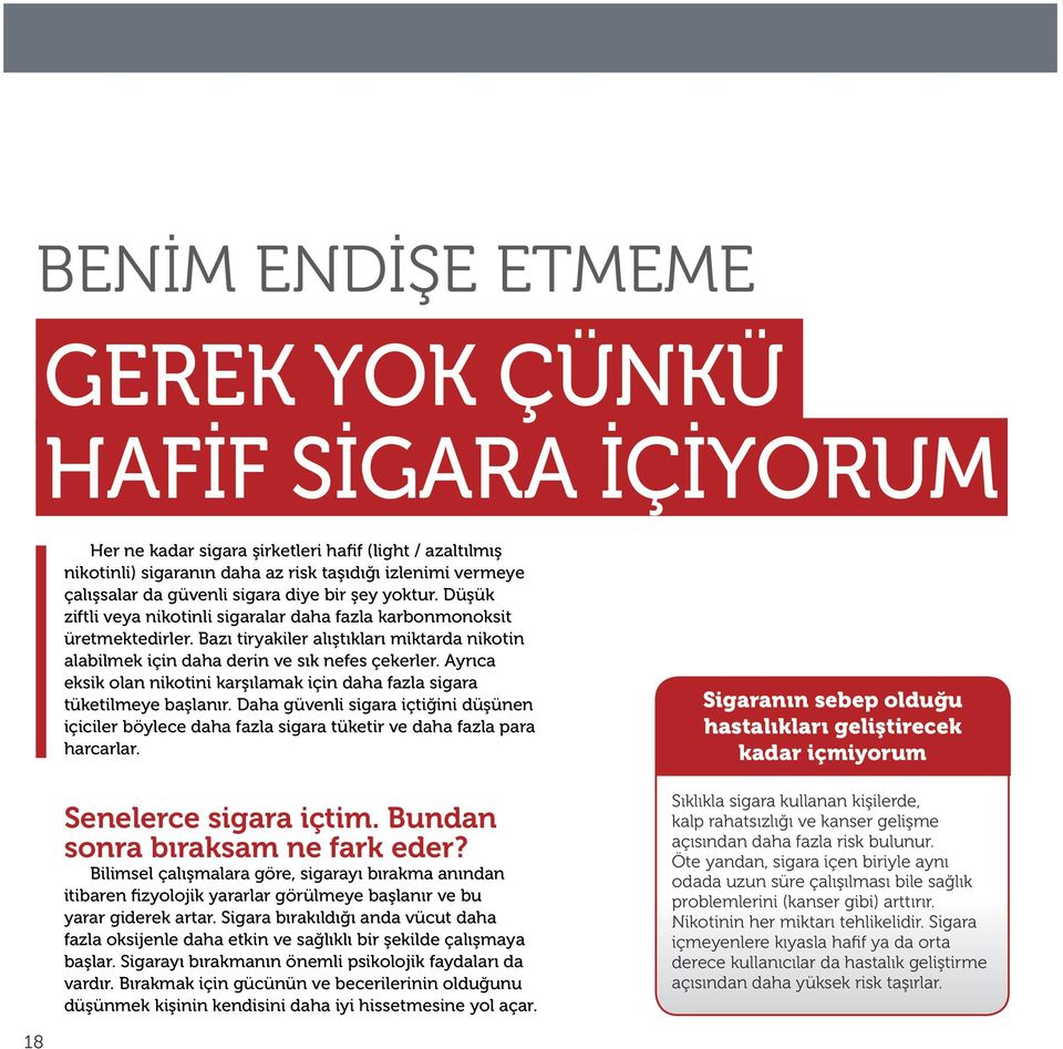 Bazı tiryakiler alıştıkları miktarda nikotin alabilmek için daha derin ve sık nefes çekerler. Ayrıca eksik olan nikotini karşılamak için daha fazla sigara tüketilmeye başlanır.