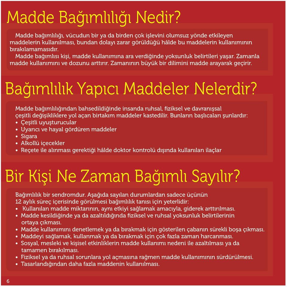 Madde bağımlısı kişi, madde kullanımına ara verdiğinde yoksunluk belirtileri yaşar. Zamanla madde kullanımını ve dozunu arttırır. Zamanının büyük bir dilimini madde arayarak geçirir.