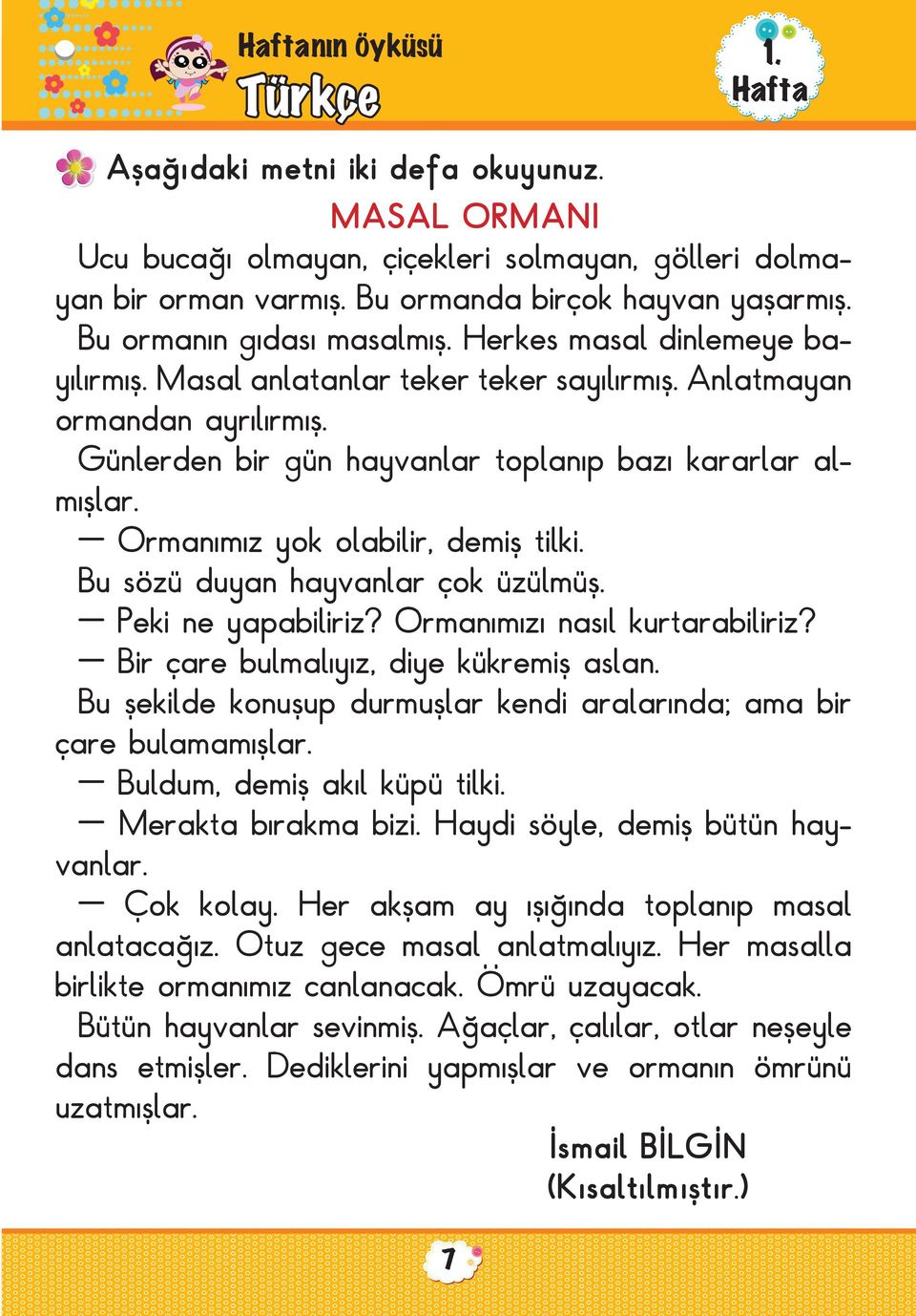 Ormanımız yok olabilir, demiş tilki. Bu sözü duyan hayvanlar çok üzülmüş. Peki ne yapabiliriz? Ormanımızı nasıl kurtarabiliriz? Bir çare bulmalıyız, diye kükremiş aslan.