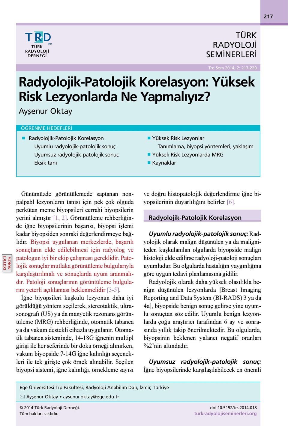 Tanımlama, biyopsi yöntemleri, yaklaşım Yüksek Risk Lezyonlarda MRG Kaynaklar EĞİTİCİ NOKTA Günümüzde görüntülemede saptanan nonpalpabl lezyonların tanısı için pek çok olguda perkütan meme