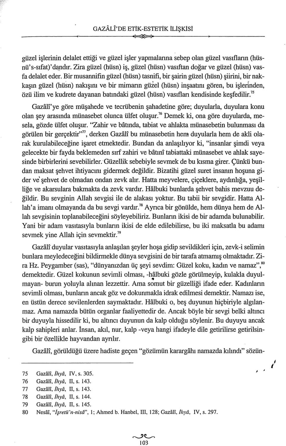 Bir musannifin güzel (hüsn) tasnifi, bir şairingüzel (hüsn) şiirini, bir nakkaşın güzel (hüsn) nakışını ve bir mimann güzel (hüsn) inşaatını gören, bu işler:lnden, özü ilim ve kudrete dayanan