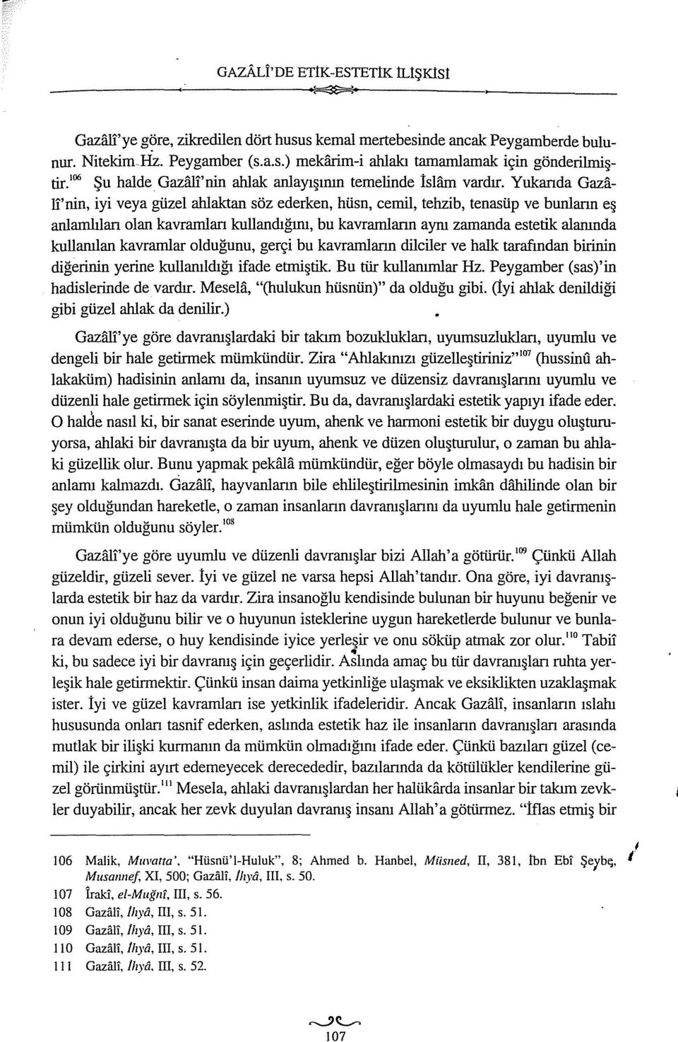 Yukarıda Gazali'nin, iyi veya güzel ahlaktan söz ederken, hüsn, cemil, tehzib, tenasüp ve bunların eş anlamlıian olan kavramları kullandığım, bu kavramların aynı zamanda estetik alanında kullanılan