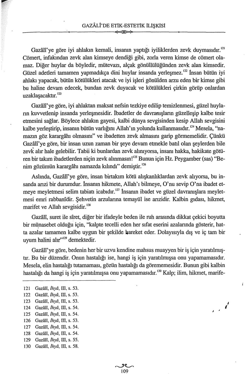 22 İnsan bütün iyi ahlakı yapacak, bütün kötülükleri atacak ve iyi işleri gönülden arzu eden bir kimse gibi bu haline devam edecek, bundan zevk duyacak ve kötülükleri çirkin görüp onlardan