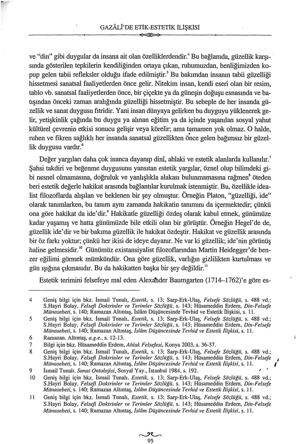 5 Bu bakırndan insanın tabii güzelliği hissetmesi sanatsal faaliyetlerden önce gelir. Nitekim insan, kendi eseri olan bir resim, tablo vb.