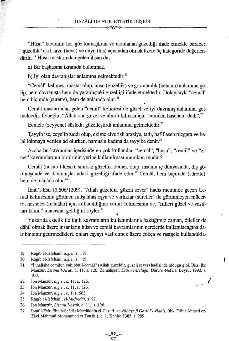 20 "Cemai" kelimesi mastar olup; hüsn (güzellik) ve göz alıcılık (behaun) anlamına gelip, hem davranışta hem de yaratılıştaki güzelliği ifade etmektedir.