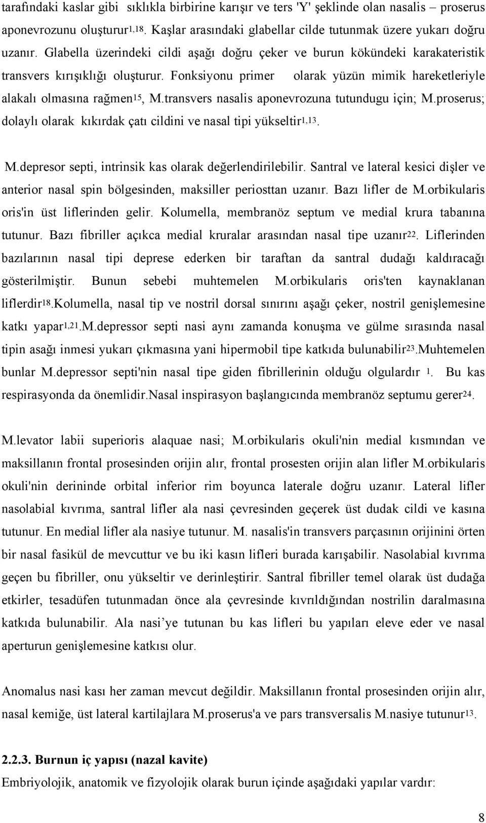 transvers nasalis aponevrozuna tutundugu için; M.proserus; dolaylı olarak kıkırdak çatı cildini ve nasal tipi yükseltir1,13. M.depresor septi, intrinsik kas olarak değerlendirilebilir.