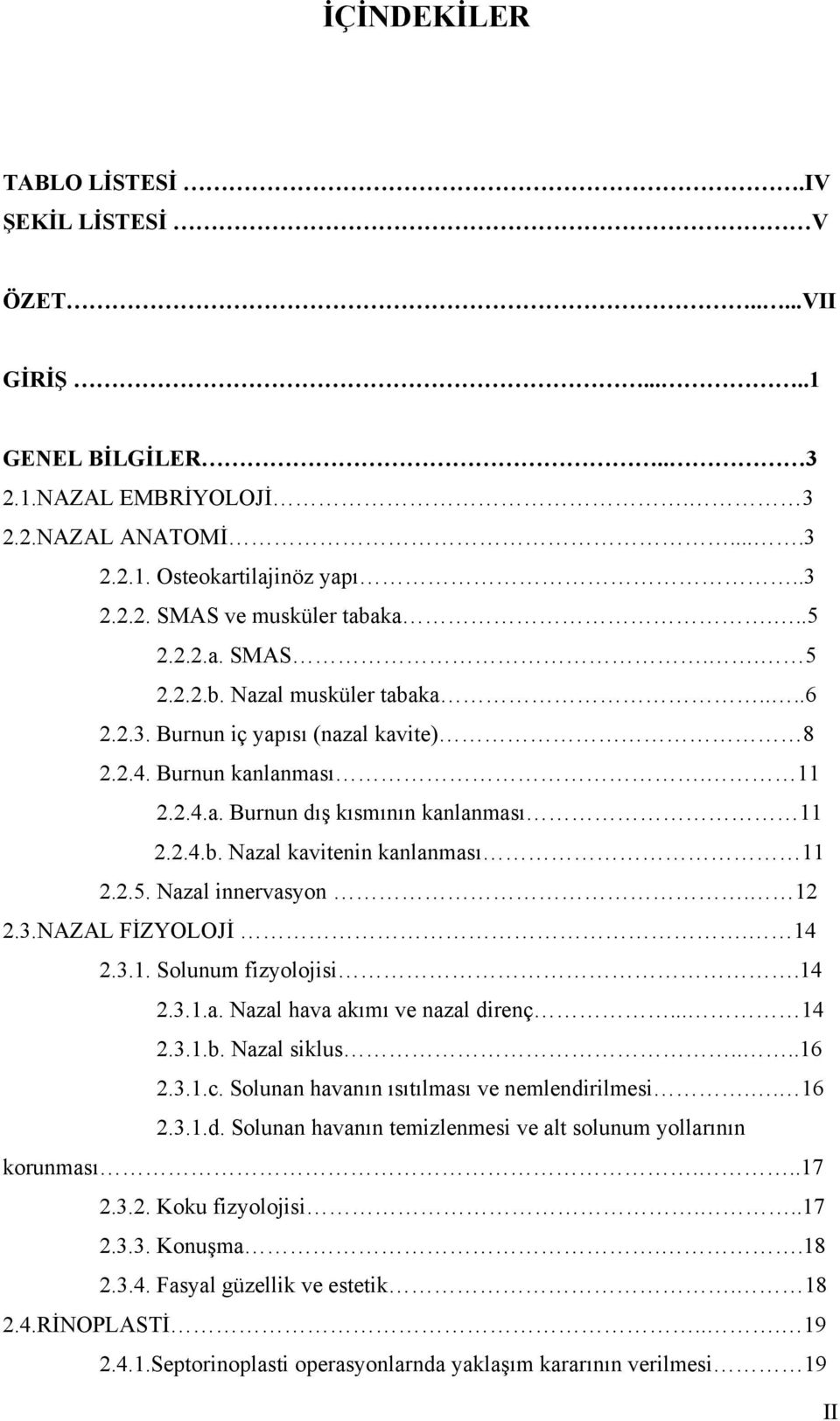 2.5. Nazal innervasyon. 12 2.3.NAZAL FİZYOLOJİ. 14 2.3.1. Solunum fizyolojisi.14 2.3.1.a. Nazal hava akımı ve nazal direnç... 14 2.3.1.b. Nazal siklus....16 2.3.1.c.