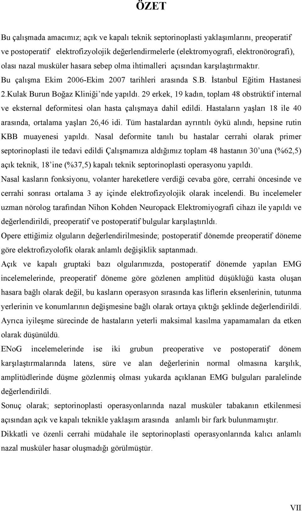 29 erkek, 19 kadın, toplam 48 obstrüktif internal ve eksternal deformitesi olan hasta çalışmaya dahil edildi. Hastaların yaşları 18 ile 40 arasında, ortalama yaşları 26,46 idi.