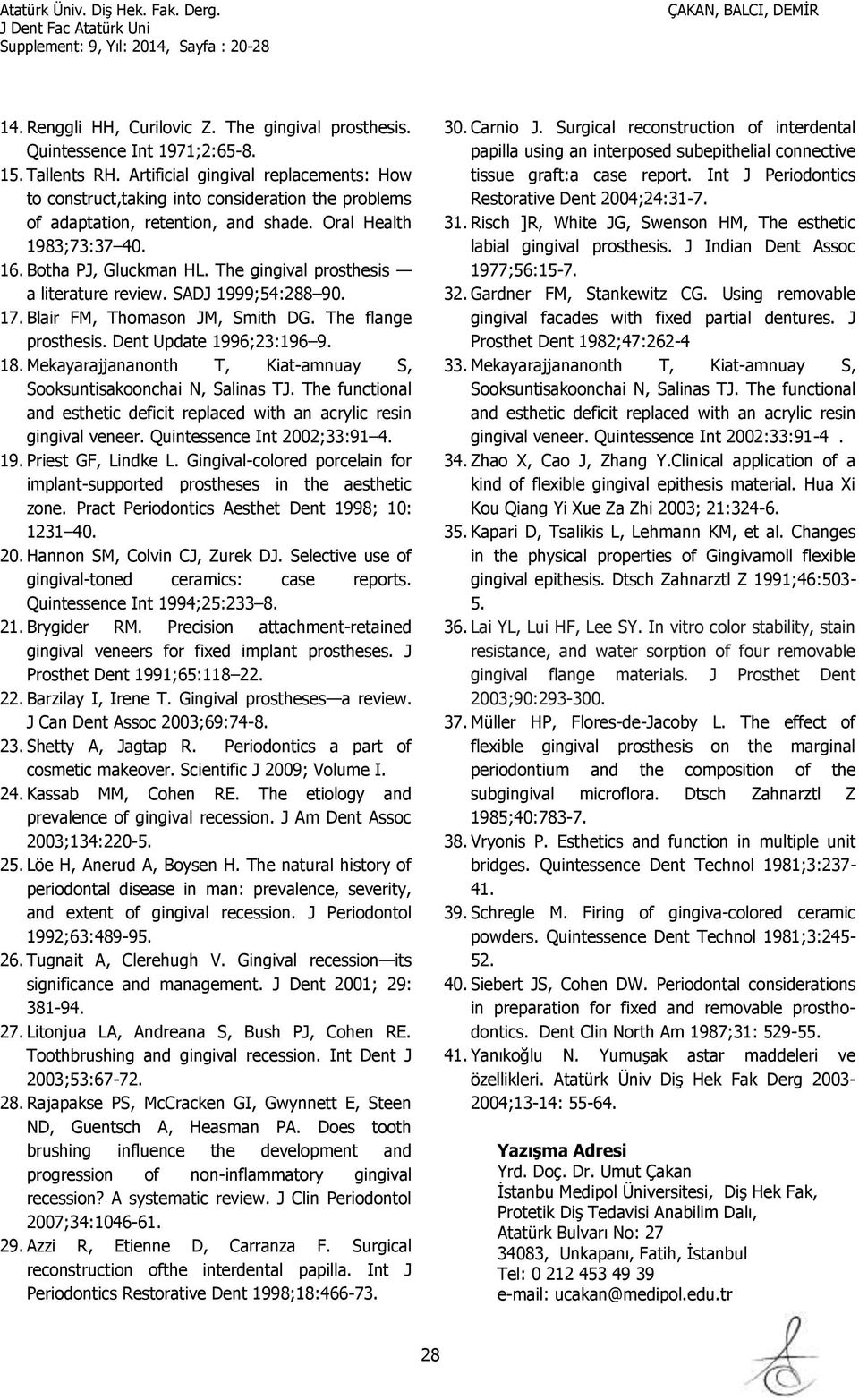 The gingival prosthesis a literature review. SADJ 1999;54:288 90. 17. Blair FM, Thomason JM, Smith DG. The flange prosthesis. Dent Update 1996;23:196 9. 18.