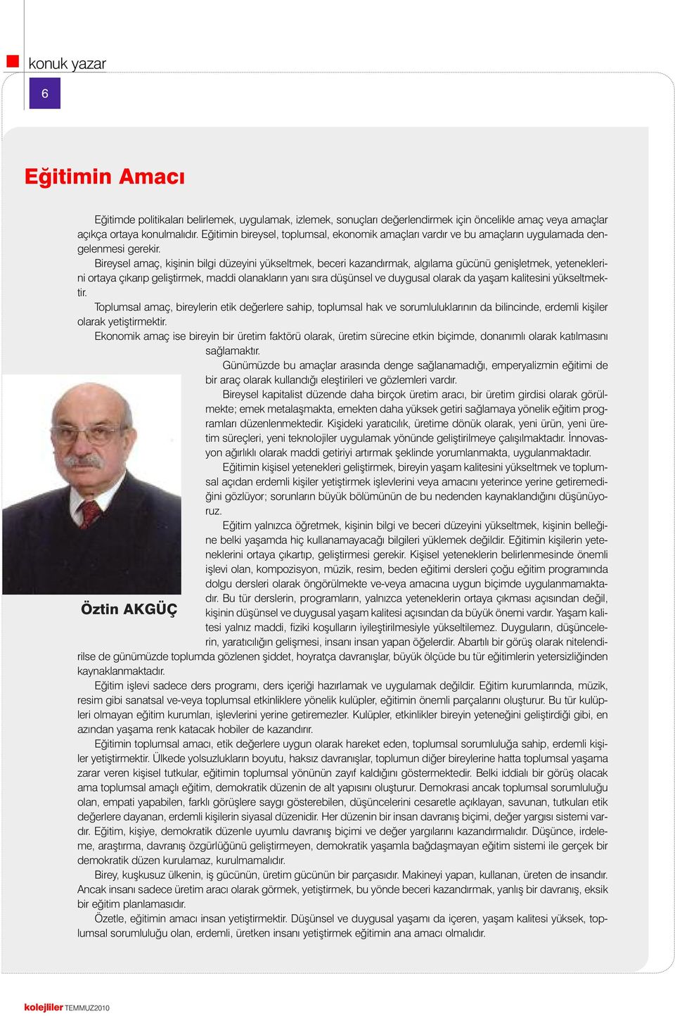 Bireysel amaç, kişinin bilgi düzeyini yükseltmek, beceri kazandırmak, algılama gücünü genişletmek, yeteneklerini ortaya çıkarıp geliştirmek, maddi olanakların yanı sıra düşünsel ve duygusal olarak da