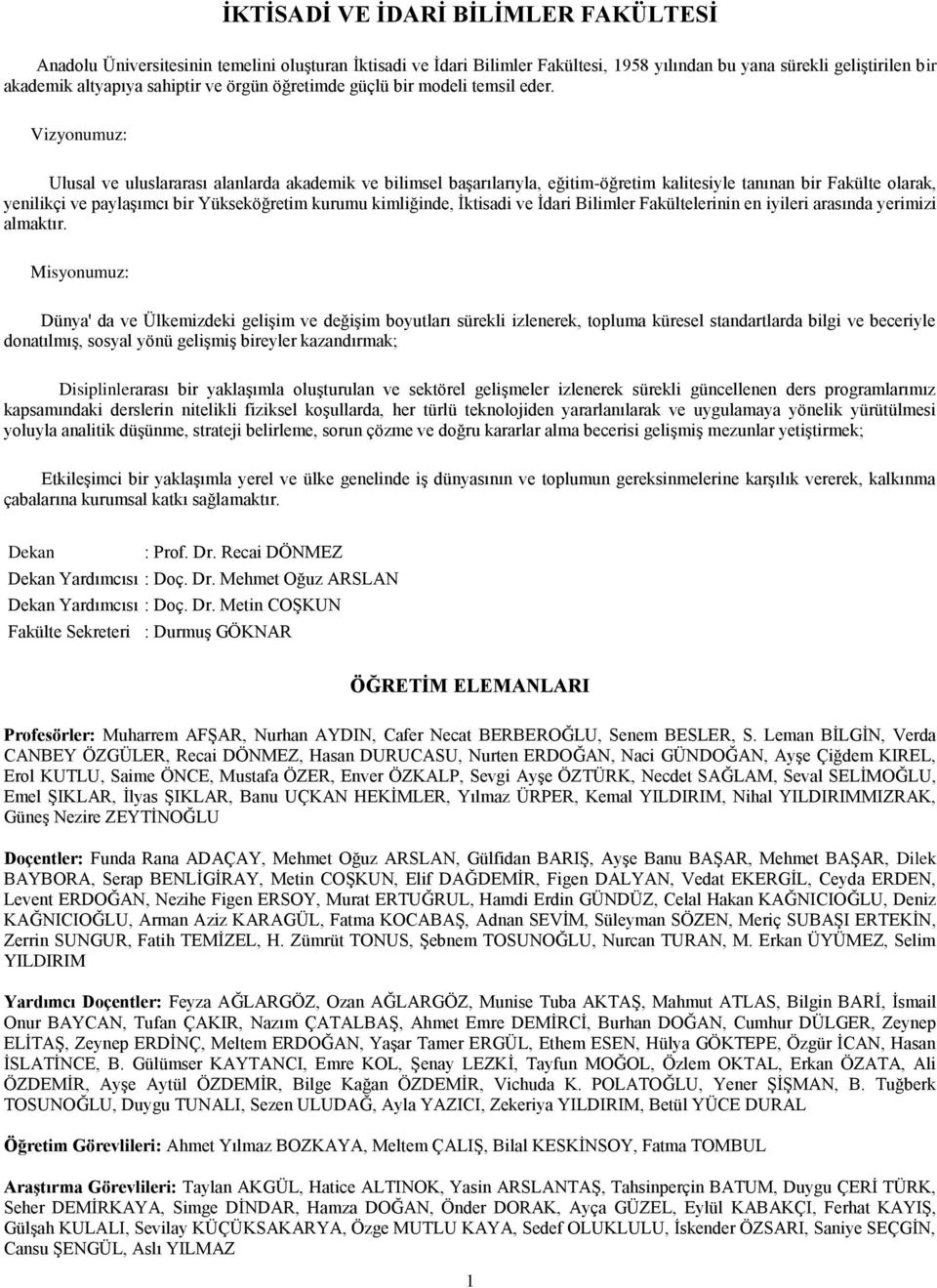 Vizyonumuz: Ulusal ve uluslararası alanlarda akademik ve bilimsel başarılarıyla, eğitim-öğretim kalitesiyle tanınan bir Fakülte olarak, yenilikçi ve paylaşımcı bir Yükseköğretim kurumu kimliğinde,