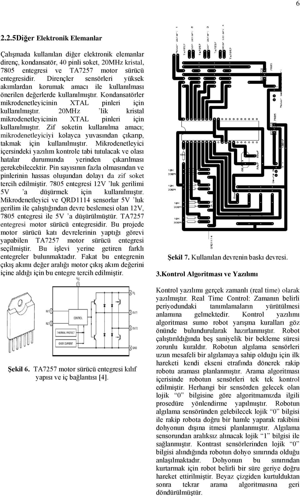 20MHz lik kristal mikrodenetleyicinin XTAL pinleri için kullanılmıştır. Zif soketin kullanılma amacı; mikrodenetleyiciyi kolayca yuvasından çıkarıp, takmak için kullanılmıştır.