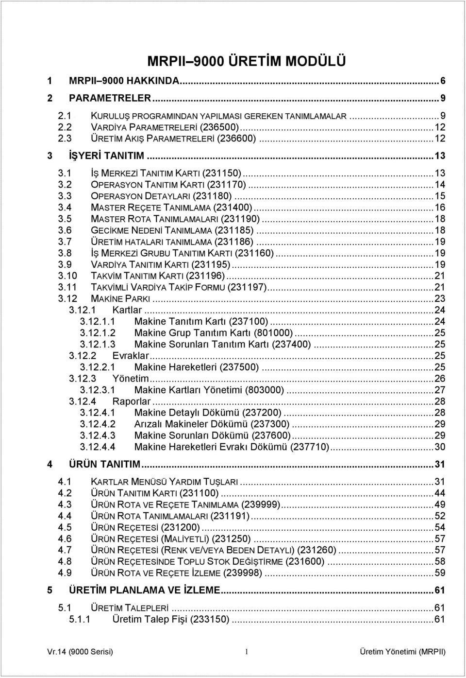 4 MASTER REÇETE TANIMLAMA (231400)... 16 3.5 MASTER ROTA TANIMLAMALARI (231190)... 18 3.6 GECİKME NEDENİ TANIMLAMA (231185)... 18 3.7 ÜRETİM HATALARI TANIMLAMA (231186)... 19 3.