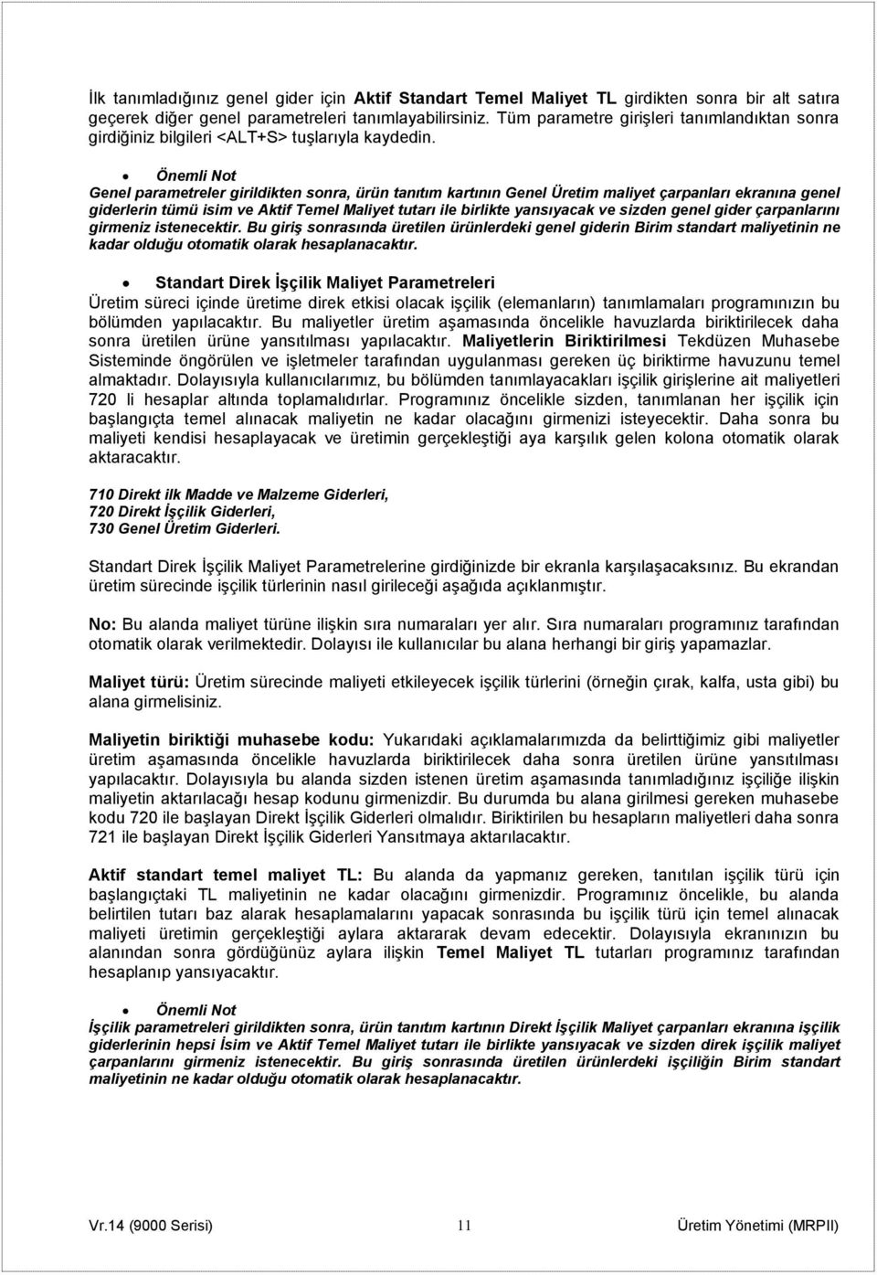 Önemli Not Genel parametreler girildikten sonra, ürün tanıtım kartının Genel Üretim maliyet çarpanları ekranına genel giderlerin tümü isim ve Aktif Temel Maliyet tutarı ile birlikte yansıyacak ve