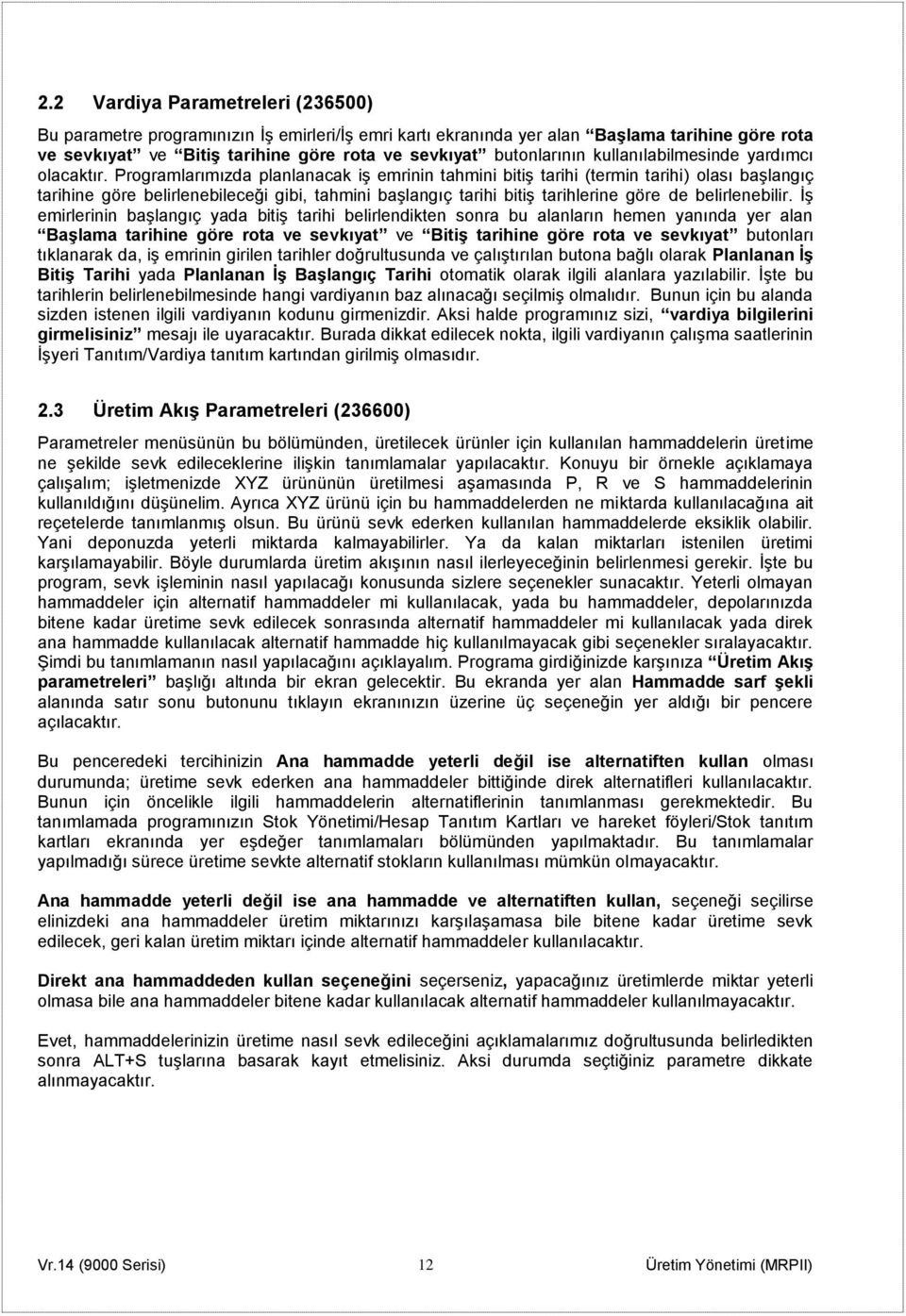 Programlarımızda planlanacak iş emrinin tahmini bitiş tarihi (termin tarihi) olası başlangıç tarihine göre belirlenebileceği gibi, tahmini başlangıç tarihi bitiş tarihlerine göre de belirlenebilir.