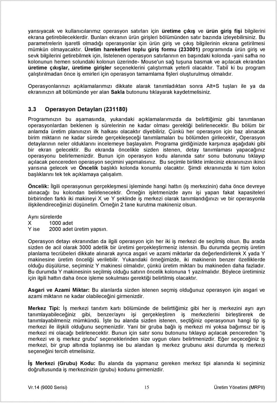 Üretim hareketleri toplu giriş formu (233001) programında ürün giriş ve sevk bilgilerini getirebilmek için, listelenen operasyon satırlarının en başındaki kolonda -yani safha no kolonunun hemen