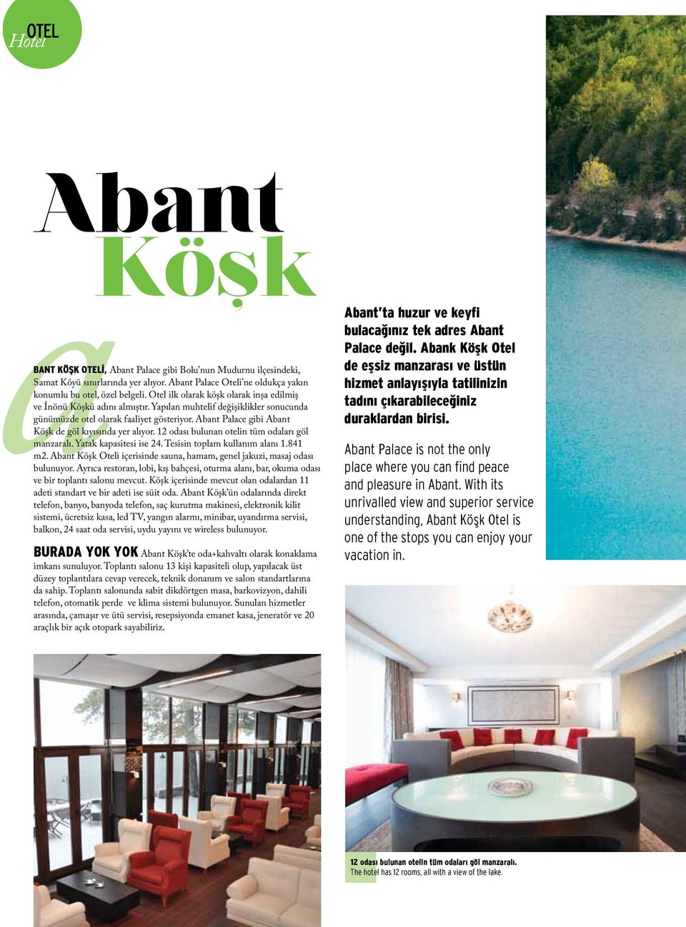 Abant Palace gibi Abant Köşk de göl kıyısında yer alıyor. 12 odası bulunan otelin tüm odaları göl manzaralı. Yatak kapasitesi ise 24. Tesisin toplam kullanım alanı 1.841 m2.