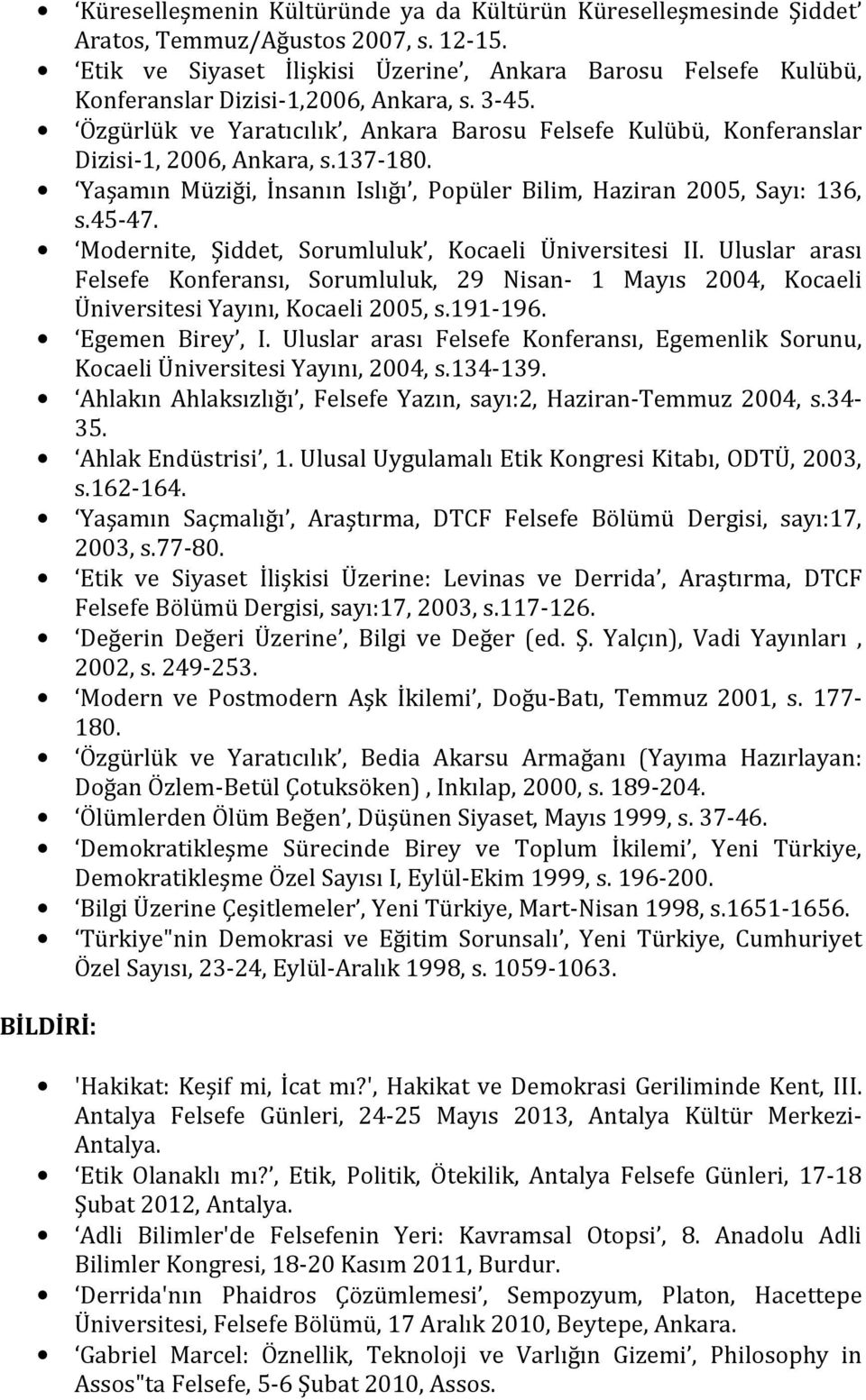 Özgürlük ve Yaratıcılık, Ankara Barosu Felsefe Kulübü, Konferanslar Dizisi-1, 2006, Ankara, s.137-180. Yaşamın Müziği, İnsanın Islığı, Popüler Bilim, Haziran 2005, Sayı: 136, s.45-47.