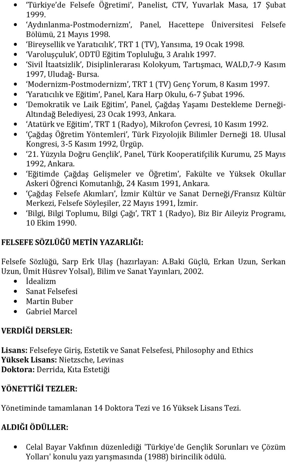 Sivil İtaatsizlik, Disiplinlerarası Kolokyum, Tartışmacı, WALD,7-9 Kasım 1997, Uludağ- Bursa. Modernizm-Postmodernizm, TRT 1 (TV) Genç Yorum, 8 Kasım 1997.