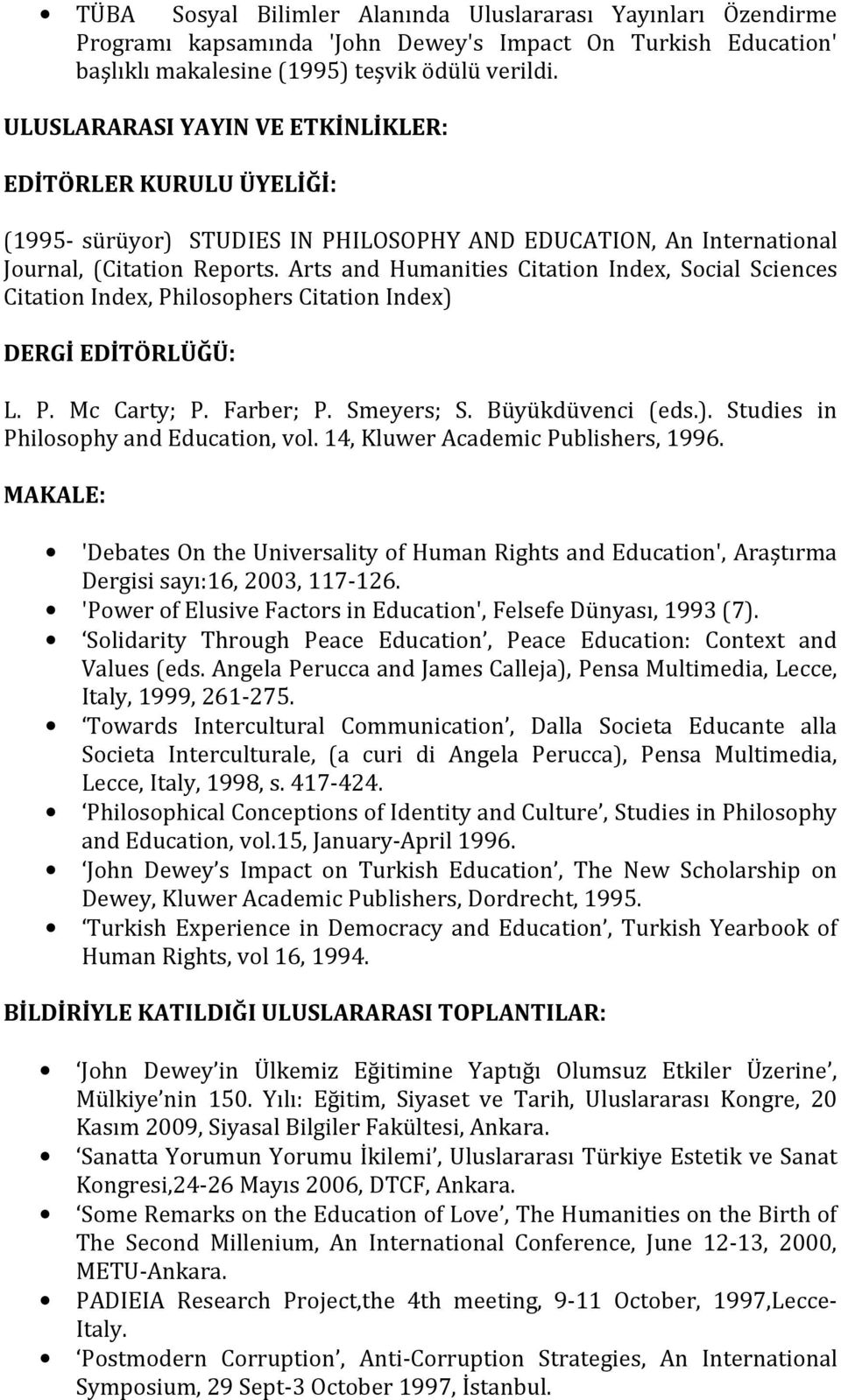 Arts and Humanities Citation Index, Social Sciences Citation Index, Philosophers Citation Index) DERGİ EDİTÖRLÜĞÜ: L. P. Mc Carty; P. Farber; P. Smeyers; S. Büyükdüvenci (eds.). Studies in Philosophy and Education, vol.