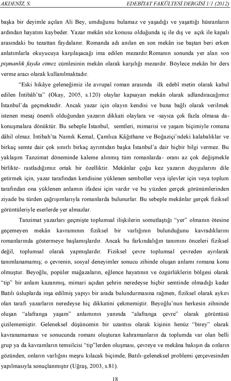 Romanda adı anılan en son mekân ise baştan beri erken anlatımlarla okuyucuya karşılaşacağı ima edilen mezardır.