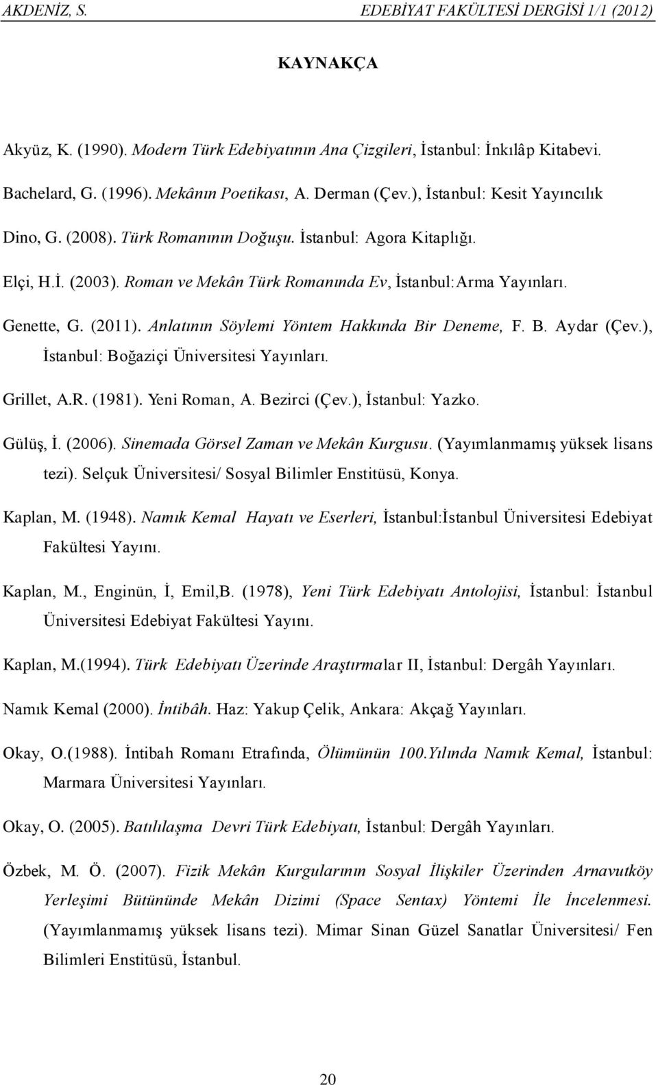 (2011). Anlatının Söylemi Yöntem Hakkında Bir Deneme, F. B. Aydar (Çev.), İstanbul: Boğaziçi Üniversitesi Yayınları. Grillet, A.R. (1981). Yeni Roman, A. Bezirci (Çev.), İstanbul: Yazko. Gülüş, İ.