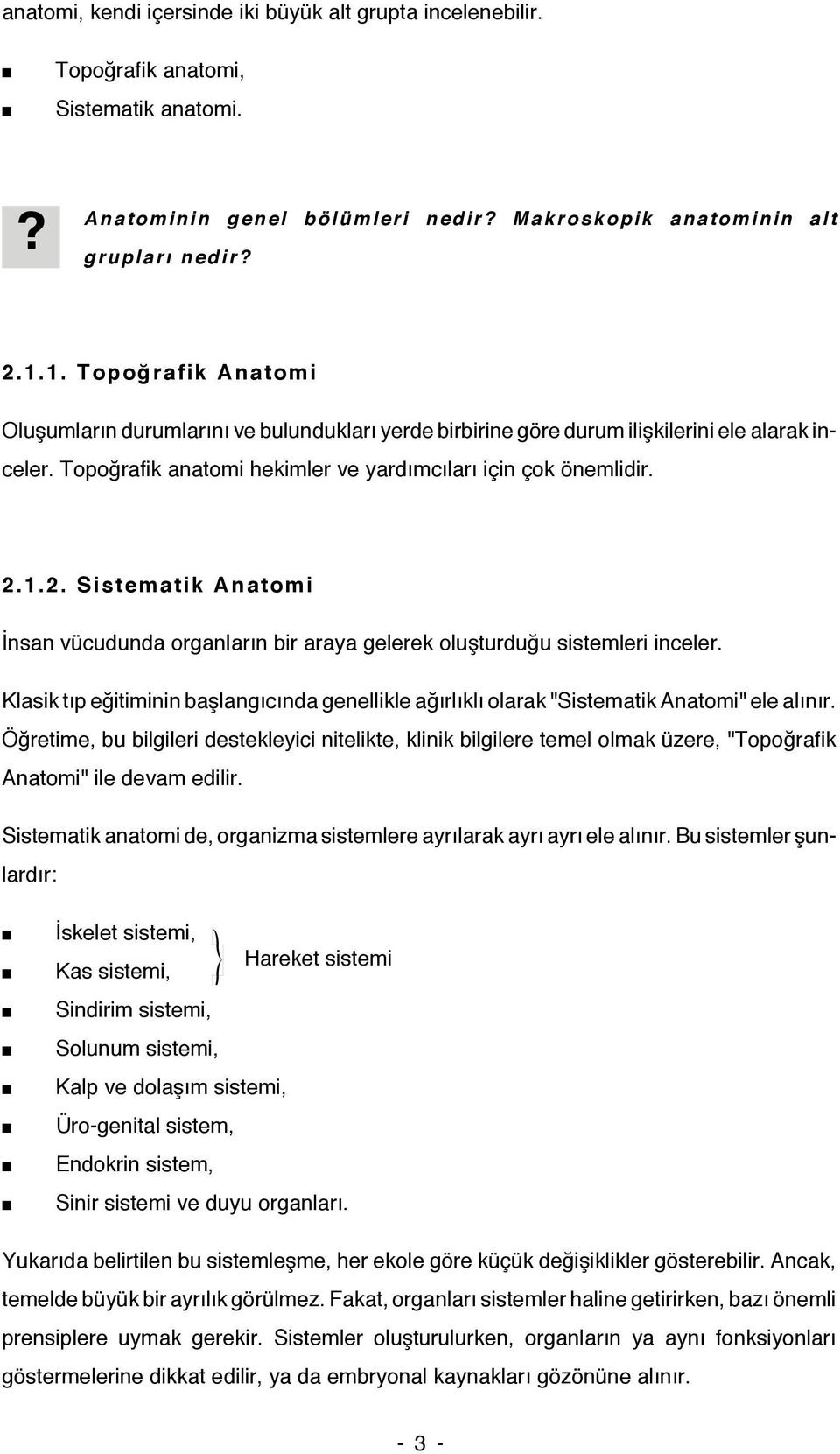 1.2. Sistematik Anatomi İnsan vücudunda organların bir araya gelerek oluşturduğu sistemleri inceler. Klasik tıp eğitiminin başlangıcında genellikle ağırlıklı olarak "Sistematik Anatomi" ele alınır.