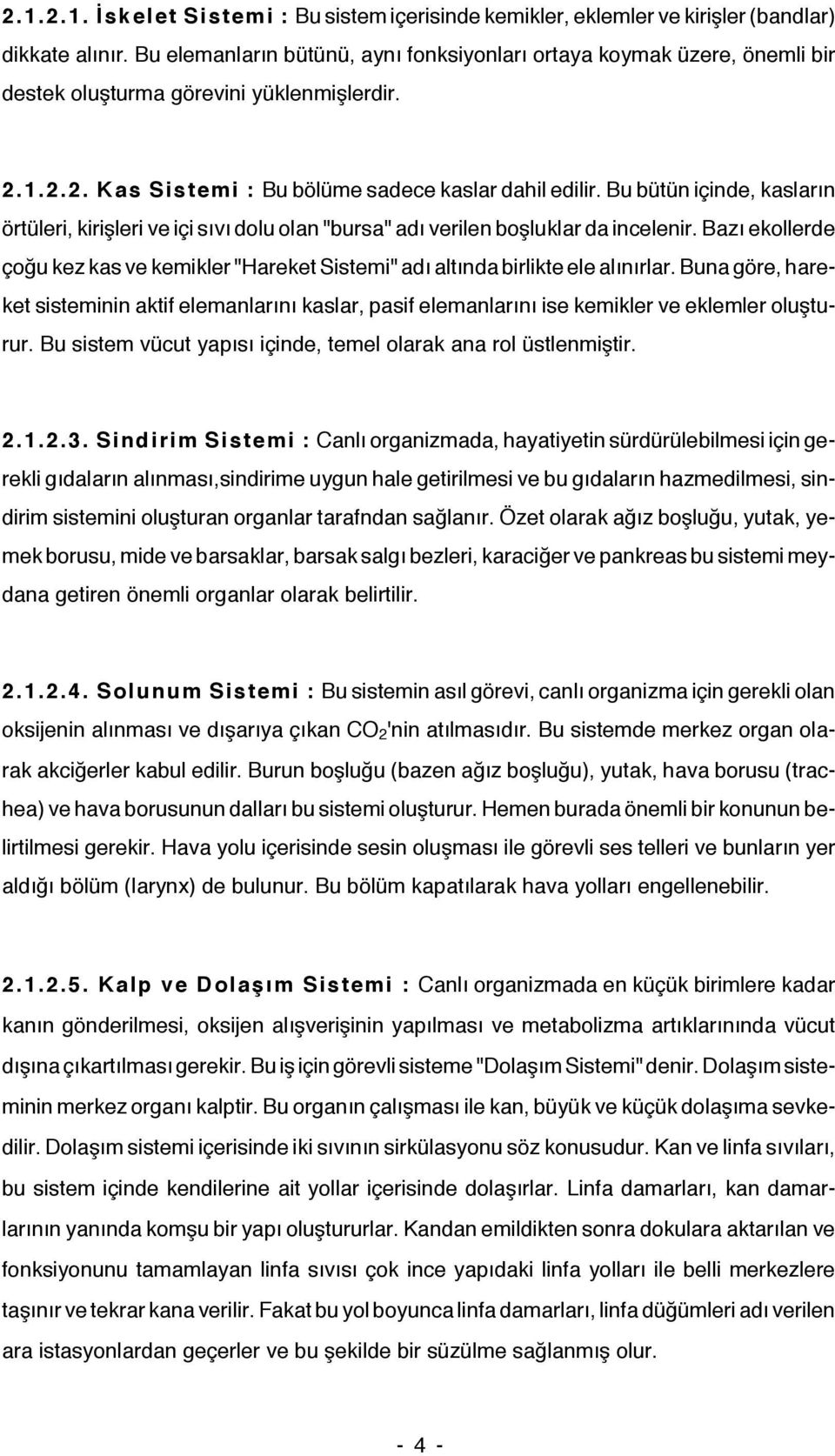 Bu bütün içinde, kasların örtüleri, kirişleri ve içi sıvı dolu olan "bursa" adı verilen boşluklar da incelenir.