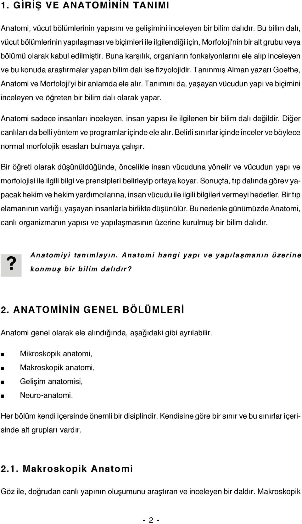 Buna karşılık, organların fonksiyonlarını ele alıp inceleyen ve bu konuda araştırmalar yapan bilim dalı ise fizyolojidir. Tanınmış Alman yazarı Goethe, Anatomi ve Morfoloji'yi bir anlamda ele alır.